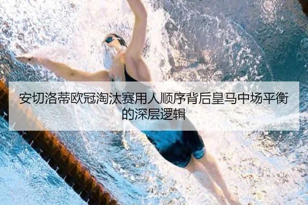 安切洛蒂欧冠淘汰赛用人顺序背后皇马中场平衡的深层逻辑